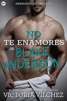 Hermanos Anderson 1. No te enamores de Blake Anderson – Victoria Vílchez – La libreta de Nani